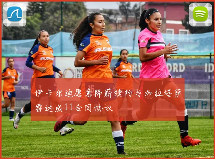 伊卡尔迪愿意降薪续约与加拉塔萨雷达成11合同协议